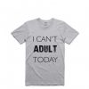 can't adult today t shirts