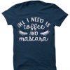 All I Need is Coffee and Mascara T-Shirt