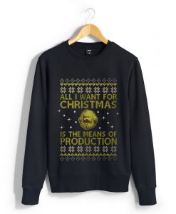 All I want for Christmas is the means of production sweatshirt