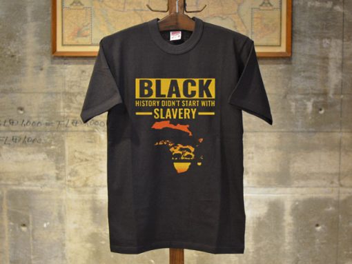 Black History Didn’t Start With Slavery Shirt