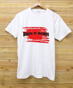 Burn It Down Tshirts