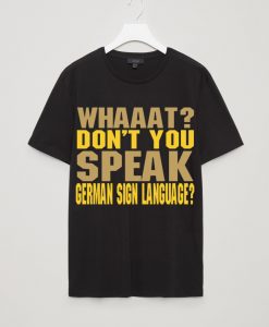 DON'T YOU SPEAK GERMAN SIGN LANGUAGE Tshirts