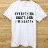 EVERYTHING HURTS AND IM HUNGRY T SHIRTS