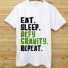 Eat. Sleep. Defy Gravity Repeat T shirts