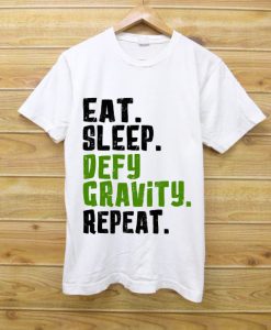 Eat. Sleep. Defy Gravity Repeat T shirts