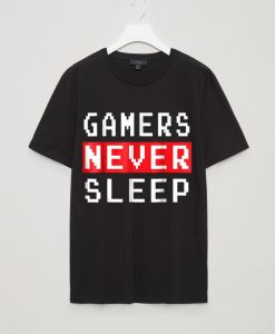 GAMERS NEVER SLEEP T SHIRTS