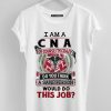 I am CNA of course I'm crazy do you think a sane person would do this job Shirt