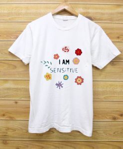 I'm A Sensitive Flower T-shirt