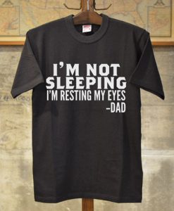 I'm Not Sleeping I'm Resting My Eyes T-Shirt