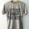 Lettuce turnip the beet Tshirts