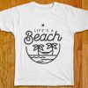 Life's a beach Beach TShirt