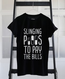 Slinging Pills To Pay The Bills T Shirts