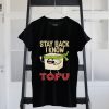 Stay Back I Know Tofu T-shirt