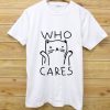 Who Cares T shirts