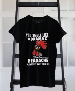 You Smell Like Drama And A Headache Please Get Away T-shirt.jpg