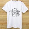 says here comes the sun and is the perfect t shirt