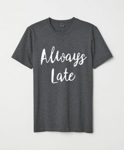 Always Late O Neck T Shirt
