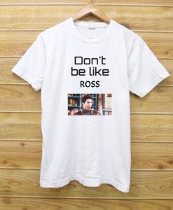 Don't be like ROSS T-shirt white