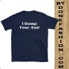 I Dump Your Ass blue naval t shirts