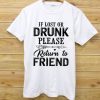 IF LOST OR DRUNK PLEASE RETURN TO FRIEND WHITE TEES