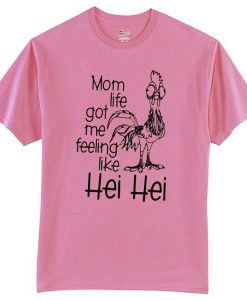 Mom Life Got Me Feeling Like Hei Hei T-Shirt