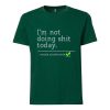 Not Doing Shit Today T shirts