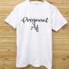 Pregnant Af Slogan Hipster Unisex white Tshirt