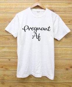 Pregnant Af Slogan Hipster Unisex white Tshirt