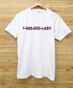 1 800 Did I Ask white T Shirt