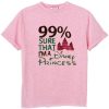 99% Sure That I’m A Disnep Princes pinkT Shirt