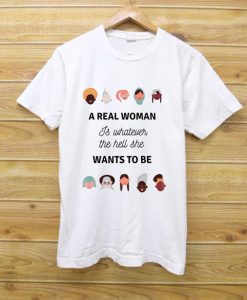 A Real Woman Is Whatever The Hell She Wants To be Woman Shirt