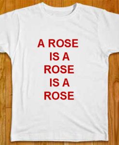 A Rose Is A Rose Is A Rose T Shirt