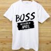 Boss Are Born In April White Tees