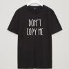 DON'T COPY TO ME T SHIRTS