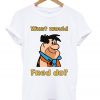 Fred Flintstone What would Fred Do T-Shirt