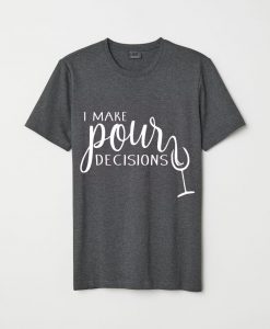I Make Pour Decisions Grey Shirt,