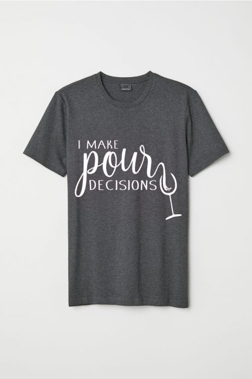I Make Pour Decisions Grey Shirt,