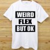 Weird Flex But Ok Shirt