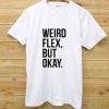Weird Flex But Okay T-Shirt