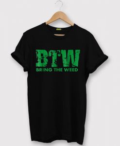 Bring The Weed shirts