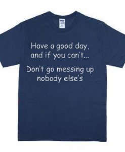 Have a good day and if you can't BlueT-shirt