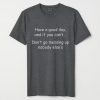 Have a good day and if you can't GreyT-shirt