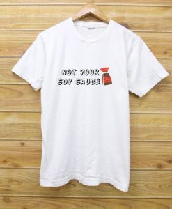 Not Your Soy Sauce T-Shirt