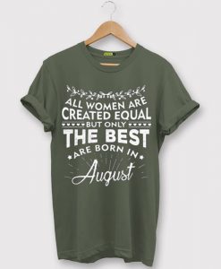 The best women are born in August GreenT shir