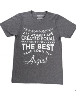 The best women are born in August GreyT shirt