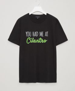 You Had Me At Cilantro Funny Food T-Shirt