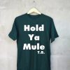 Hold ya mule Green T shirts