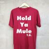 Hold ya mule MaroonT shirts