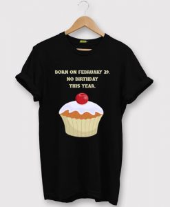 My Birthday is on February 29 No Birthday This Year Black Shirt