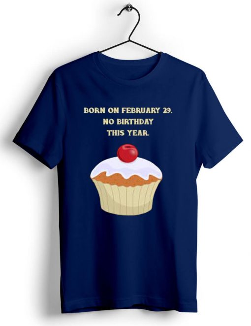 My Birthday is on February 29 No Birthday This Year Blue Shirt